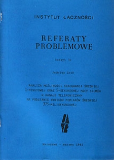 Analiza możliwości szacowania średniej 1-minutowej oraz 5-sekundowej mocy szumów w kanale telefonicznym na podstawie wyników pomiarów średniej 375-milisekundowej. Referaty Problemowe, 1981, zeszyt 39
