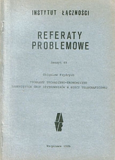 Problemy techniczno-ekonomiczne zamkniętych grup użytkowników w sieci telegraficznej. Referaty Problemowe, 1986, zeszyt 69