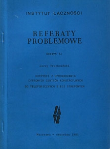 Korzyści z wprowadzania cyfrowych centrów komutacyjnych do telefonicznych sieci strefowych. Referaty Problemowe, 1981, zeszyt 42